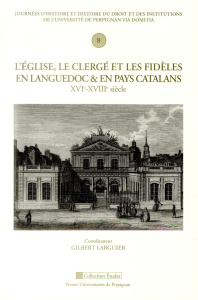 L'Eglise, le clergé et les fidèles en Languedoc et en pays catalans (XVIe-XVIIIe siècle) - Larguier Gilbert