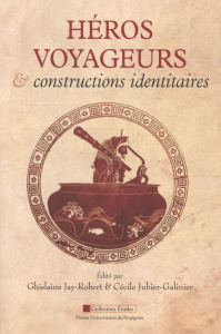 Héros voyageurs et constructions identitaires - Jay-Robert Ghislaine ; Jubier-Galinier Cécile