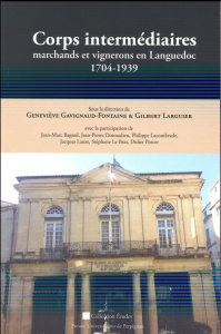 Corps intermédiaires. Marchands et vignerons en Languedoc (1704-1939) - Gavignaud-Fontaine Geneviève ; Larguier Gilbert