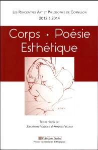 Corps, poésie, esthétique. Les Rencontres Art et Philosophie de Cornillon (2012 à 2014) - Pollock Jonathan ; Villani Arnaud