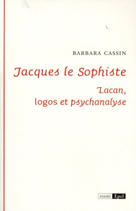 JACQUES LE SOPHISTE. LACAN : LOGOS ET PSYCHANALYSE - CASSIN BARBARA