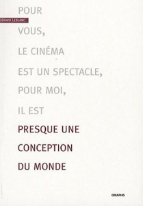 Pour vous, le cinéma est un spectacle. Pour moi, il est presque une conception du monde - Leblanc Gérard