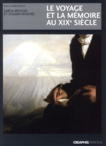 Le voyage et la mémoire au XIXe siècle - Moussa Sarga ; Venayre Sylvain
