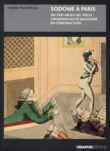 Sodome à Paris. Fin XVIIe-milieu XIXe siècle : l'homosexualité masculine en construction - Pastorello Thierry ; Gueslin André