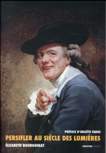 Persifler au siècle des Lumières. Histoire du mot "persiflage" 1734-1789 - Bourguinat Elisabeth ; Farge Arlette