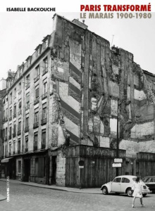 Paris transformé. Le Marais 1900-1980 : de l'îlot insalubre au secteur sauvegardé - Backouche Isabelle