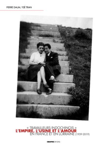 L'usine, l'empire et l'amour. "Travailleurs indochinois" en France et en Lorraine (1939-2019) - Daum Pierre ; Tran Ysé ; Manceron Gilles ; Rolland