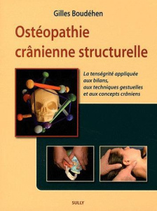 Ostéopathie crânienne structurelle. La tenségrité appliquée aux bilans, aux techniques gestuelles et - Boudéhen Gilles