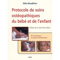 Protocole de soins ostéopathiques du bébé et de l'enfant. De la naissance au projet orthodontique - Boudéhen Gilles ; Relier Jean-Pierre