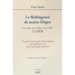 Le Shôbôgenzô de maître Dôgen. La vraie Loi, Trésor de l'Oeil, Edition revue et augmentée - Orimo Yoko ; Hadot Pierre