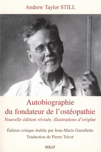 Autobiographie du fondateur de l'ostéopathie. Edition revue et corrigée - Still Andrew Taylor ; Gueullette Jean-Marie ; Tric