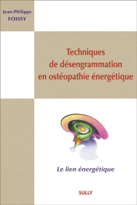 Techniques de désengrammation en ostéopathie énergétique - Foissy Jean-Philippe