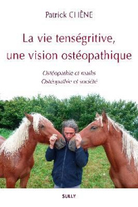La vie tenségritive, une vision ostéopathique. Ostéopathie et maths ; Ostéopathie et société - Chêne Patrick ; Chanteraud Alain