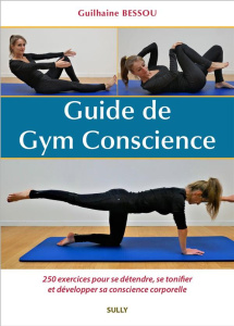 Guide de Gym Conscience . 250 exercices expliqués et illustrés pour se détendre, se tonifier et déve - Bessou Guilhaine