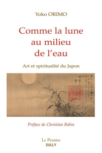 Comme la lune au milieu de l'eau. Art et spiritualité du Japon - Orimo Yoko ; Bobin Christian