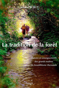 La tradition de la forêt. Histoire et enseignements des grands maîtres du bouddhisme theravada - Schut Jeanne