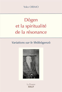 Dôgen et la spiritualité de la résonance. Variations sur le Shôbôgenzô - Orimo Yoko