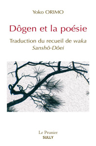 Dôgen et la poésie. Traduction du recueil de waka : Sansho-Dôei - Orimo Yoko