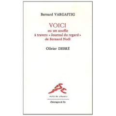 Voici ou un souffle à travers "Journal du regard" de Bernard Noël - Vargaftig Bernard ; Debré Olivier