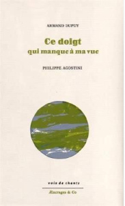 Ce doigt qui manque à ma vue - Dupuy Armand ; Agostini Philippe