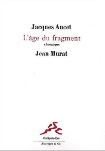L'âge du fragment - chronique - Ancet Jacques ; Murat Jean
