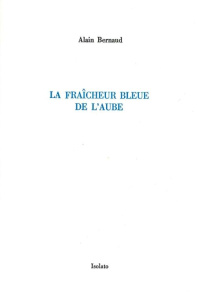 La fraîcheur bleue de l'aube - Bernaud Alain