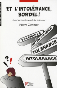 Et l'intolérance, bordel ! Essai sur les limites de la tolérance - Zimmer Pierre