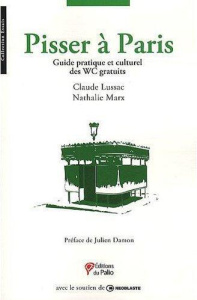 Pisser à Paris. Guide pratique et culturel des WC gratuits - Lussac Claude ; Marx Nathalie ; Damon Julien