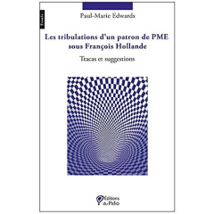 Les tribulations d'un patron de PME sous François Hollande. Tracas et suggestions - Edwards Paul-Marie