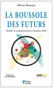 La boussole des futurs. Société et communication à l’horizon 2030 - Beaunay Olivier ; Bordas Nicolas