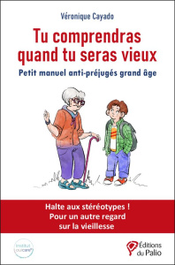 Tu comprendras quand tu seras vieux. Petit manuel anti-préjugés grand âge - Cayado Véronique ; Richard Guillaume