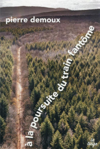 A la poursuite du train fantôme. 85 kilomètres à pied dans le Morvan - Demoux Pierre