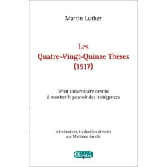 LES QUATRE-VINGT-QUINZE THESES (1517) - LUTHER, MARTIN