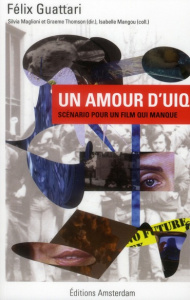 Un amour d'UIQ. Scénario pour un film qui manque - Guattari Félix ; Maglioni Silvia ; Thomson Graeme