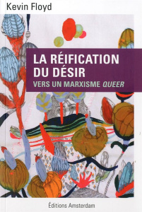 La réification du désir. Vers un marxisme queer - Floyd Kevin ; Dennehy Myriam ; Duval Marion ; Garr