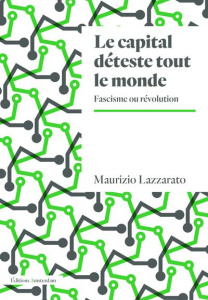 Le capital déteste tout le monde. Fascisme ou révolution - Lazzarato Maurizio