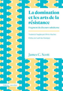 La domination et les arts de la résistance. Fragments du discours subalterne - Scott James C. ; Ruchet Olivier ; Bantigny Ludivin
