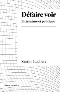 Défaire voir. Littérature et politique - Lucbert Sandra