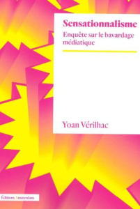 Sensationnalisme. Enquête sur le bavardage médiatique - Vérilhac Yoan