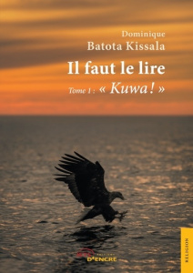 Il faut le lire. Tome 1, Kuwa - Batota Kissala Dominique