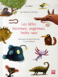 Les bêtes biscornues, saugrenues, toutes nues - Panafieu Jean-Baptiste de ; Perroud Benoît ; Riola