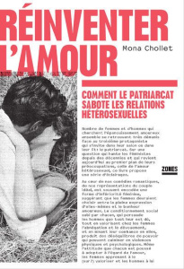 Réinventer l'amour. Comment le patriarcat sabote les relations hétérosexuelles - Chollet Mona