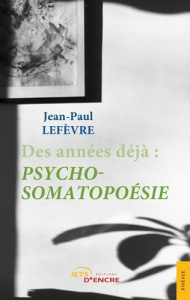 Des années déjà : psycho-somatopoésie - Lefèvre Jean-Paul