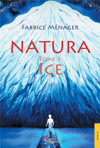 Natura. Tome 1, Ice - Ménager Fabrice