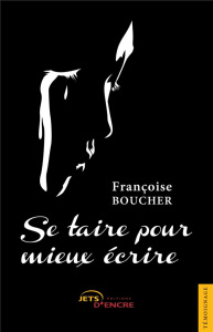Se taire pour mieux écrire - Boucher Françoise