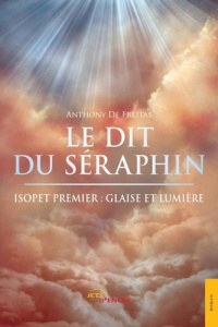 Le dit du séraphin. Isopet premier : glaise et lumière - Freitas Anthony de