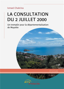 La consultation du 2 juillet 2000. Un tremplin pour la départementalisation de Mayotte - Chakrina Ismael