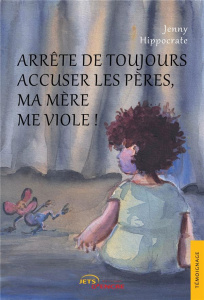 Arrête de toujours accuser les pères, ma mère me viole ! - Hippocrate Jenny ; Jehel Louis