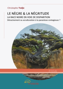 Le nègre & la négritude. La race Noire en voie de disparition - Déracinement ou acculturation à la p - Tedje Christophe