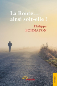 La Route... ainsi soit-elle ! - Bonnafon Philippe